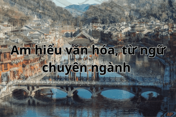 Kỹ năng cần thiết khi dịch thuật Việt- Trung: Am hiểu văn hóa