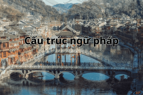 Kỹ năng cần thiết khi dịch thuật Việt- Trung: Cấu trúc ngữ pháp