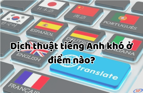 Dịch thuật tiếng Anh khó ở điểm nào?